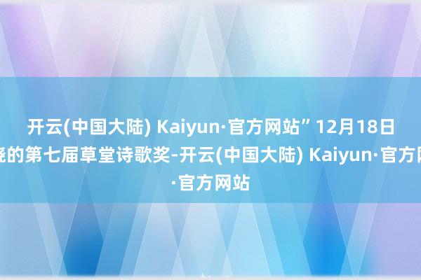 开云(中国大陆) Kaiyun·官方网站”12月18日揭晓的第七届草堂诗歌奖-开云(中国大陆) Kaiyun·官方网站